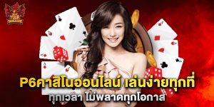 p6คาสิโนออนไลน์ เล่นง่ายทุกที่ ทุกเวลา ไม่พลาดทุกโอกาส