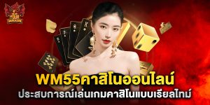wm55คาสิโนออนไลน์ ประสบการณ์เล่นเกมคาสิโนแบบเรียลไทม์