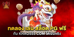 ทดลอง-เล่น-สล็อต-PG-ฟรี-กับ-khao555-com-ได้เงินจริง